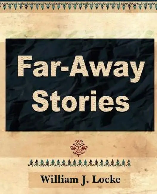 Far Away Stories by J. Locke William J. Locke