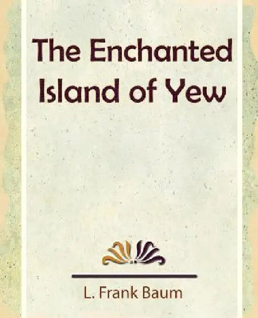 The Enchanted Island of Yew by L. Frank Baum, L Frank Baum