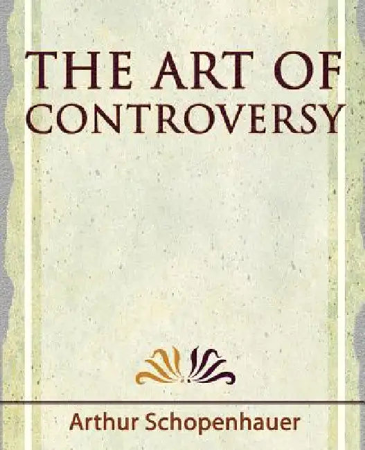 The Art of Controversy - 1921 by Arthur Schopenhauer, Arthur Schopenhauer