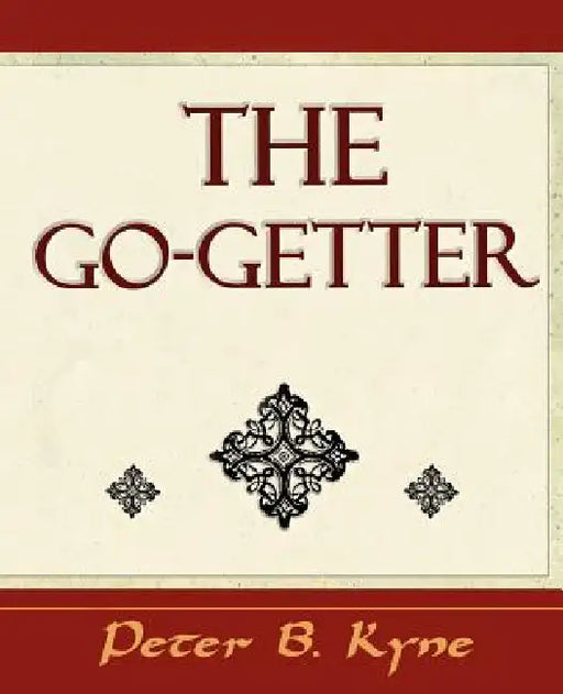The Go-Getter (a Story That Tells You How to Be One) by Peter B. Kyne, Peter B. Kyne