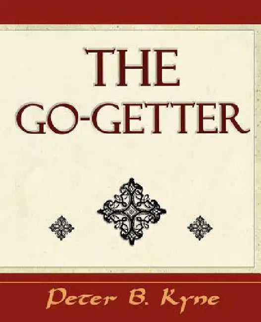 The Go-Getter (a Story That Tells You How to Be One) by Peter B. Kyne, Peter B. Kyne