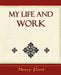 My Life and Work - Autobiography by Ford Henry Ford, Henry Ford