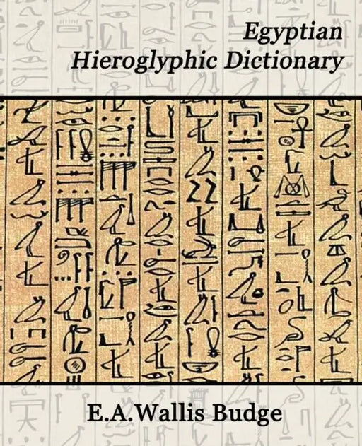 Egyptian Hieroglyphic Dictionary by Budge E. a. Wallis Budge, E. a. Wallis Budge, E. a. Wallis Budge
