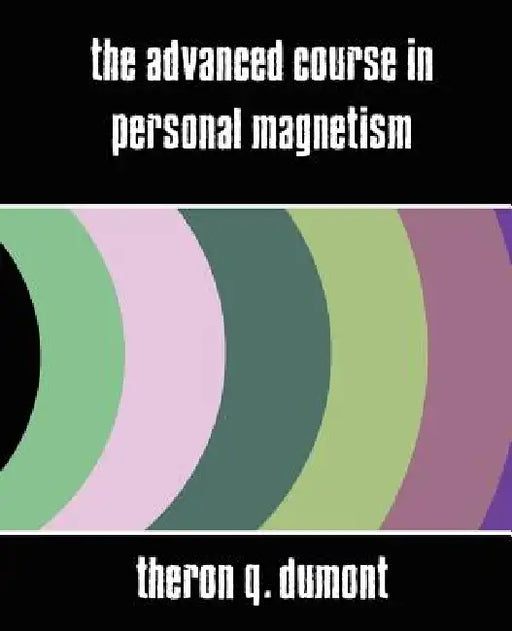 The Advanced Course in Personal Magnetism (New Edition) by Q. Dumont Theron Q. Dumont, Theron Q. Dumont
