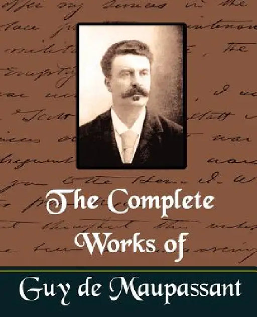 The Complete Works of Guy de Maupassant (New Edition) by Guy de Maupassant, Guy de Maupassant