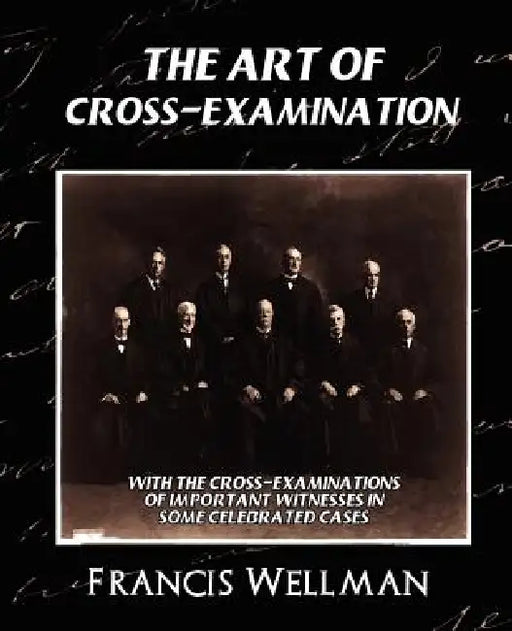 The Art of Cross-Examination (New Edition) by Wellman Francis Wellman, Francis Wellman
