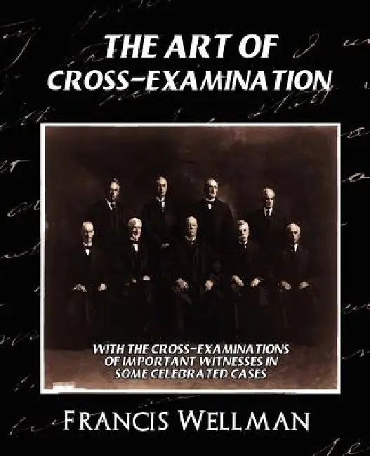 The Art of Cross-Examination (New Edition) by Wellman Francis Wellman, Francis Wellman