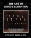 The Art of Cross-Examination (New Edition) by Wellman Francis Wellman, Francis Wellman
