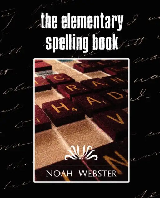 The Elementary Spelling Book (New Edition) by Webster Noah Webster, Noah