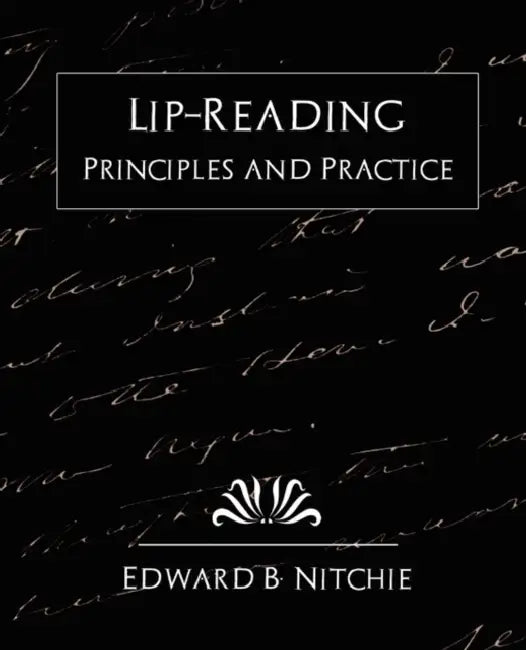 Lip-Reading Principles and Practice (New Edition) by B. Nitchie Edward B. Nitchie, Edward B. Nitchie