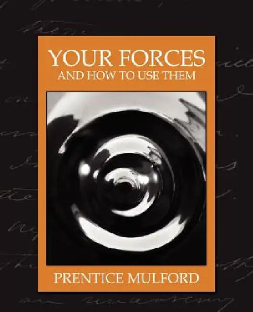 Your Forces and How to Use Them (New Edition) by Mulford Prentice Mulford, Prentice Mulford