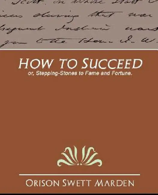 How to Succeed by Orison Swett Marden, Orison Swett Marden
