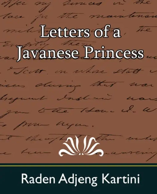 Letters of a Javanese Princess by Adjeng Kartini Raden Adjeng Kartini, Raden Adjeng Kartini