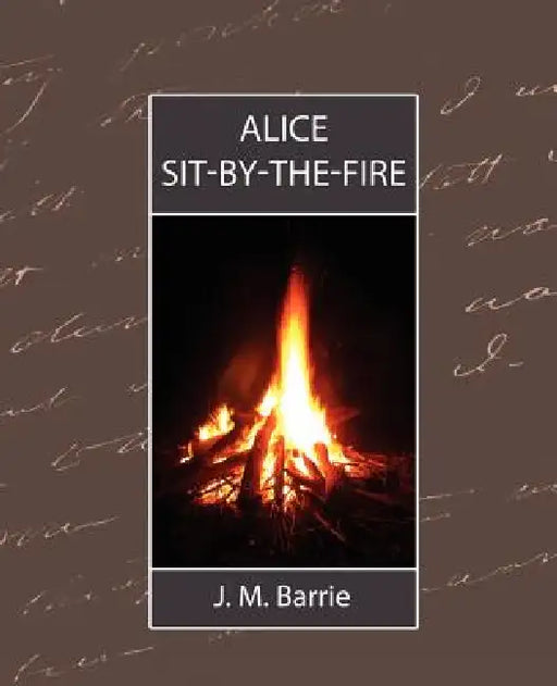 Alice Sit-By-The-Fire by James Matthew Barrie