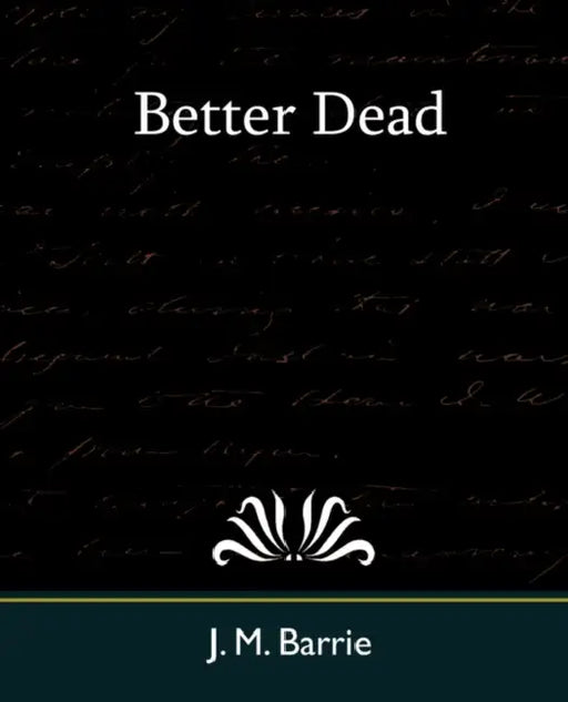 Better Dead by James Matthew Barrie