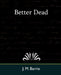 Better Dead by James Matthew Barrie
