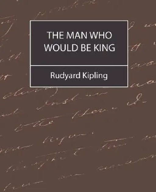 The Man Who Would Be King by Rudyard Kipling, Rudyard Kipling