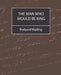 The Man Who Would Be King by Rudyard Kipling, Rudyard Kipling
