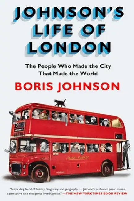 Johnson's Life of London: The People Who Made the City that Made the World by Boris Johnson