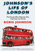 Johnson's Life of London: The People Who Made the City that Made the World by Boris Johnson