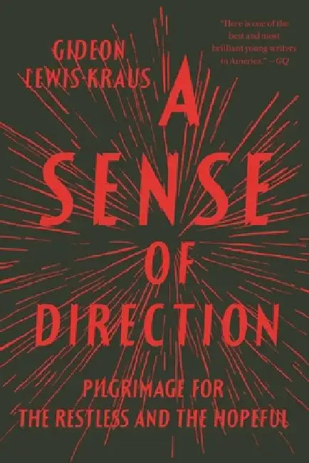 A Sense of Direction: Pilgrimage for the Restless and the Hopeful by Gideon Lewis-Kraus