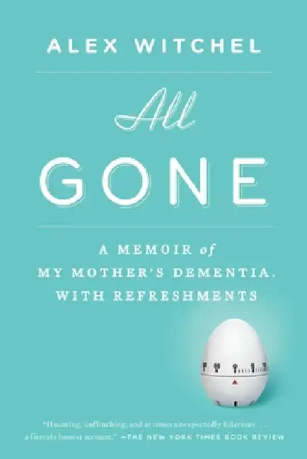 All Gone: All Gone: A Memoir of My Mother's Dementia. With Refreshments by Alex Witchel