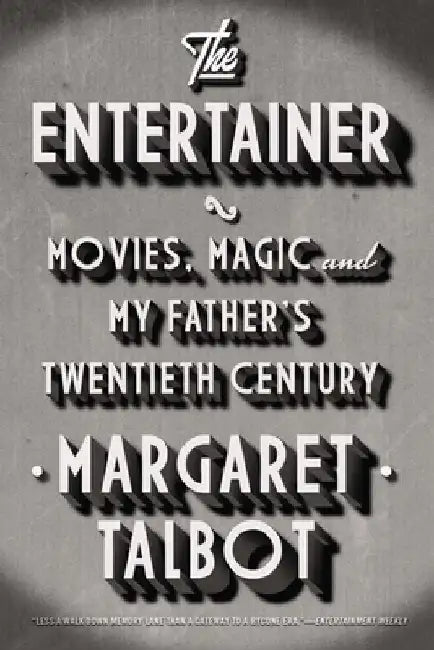 The Entertainer: Movies, Magic, and My Father's Twentieth Century by Margaret Talbot