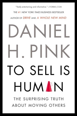 To Sell Is Human: The Surprising Truth about Moving Others by Daniel H. Pink