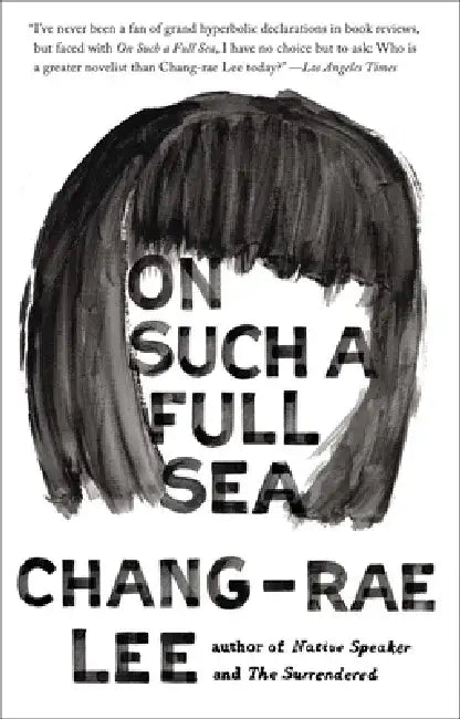 On Such a Full Sea: On Such a Full Sea: A Novel by Chang-Rae Lee