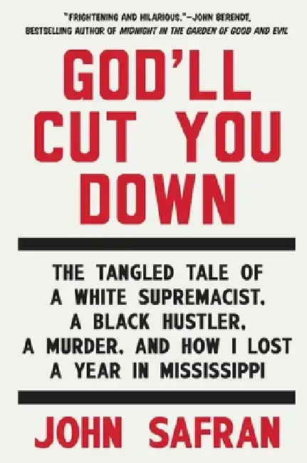 God'll Cut You Down: The Tangled Tale of a White Supremacist, a Black Hustler, a Murder, and How I Lost a Year in Mississippi by John Safran