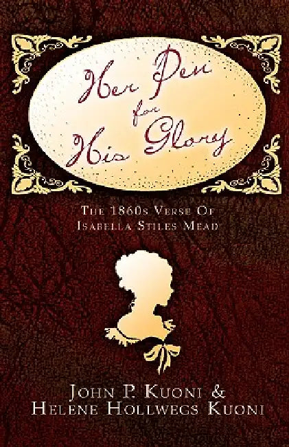 Her Pen For His Glory by John P. Kuoni, Helene Hollwegs Kuoni