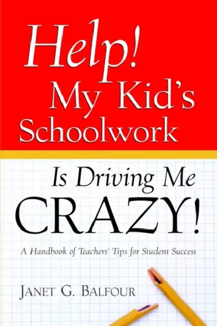 Help! My Kid's Schoolwork Is Driving Me Crazy! by Janet G. Balfour