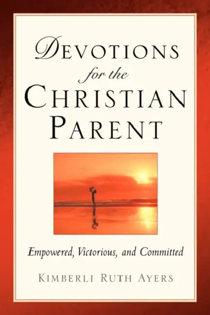 Devotions For the Christian Parent by Kimberli Ruth Ayers
