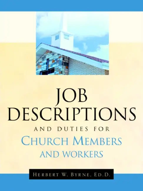 Job Descriptions and Duties For Church Members and Workers by Herbert W. Byrne