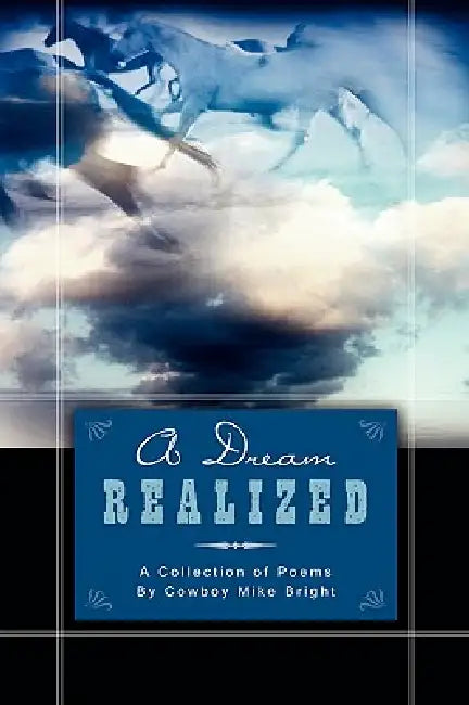 A Dream Realized: A Collection of Poems By Cowboy Mike Bright by Mike Bright