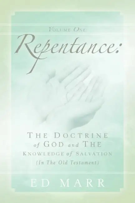 Vol 1: Repentance: The Doctrine of God and the Knowledge of Salvation (In the Old Testament) by Ed Marr