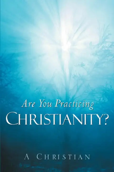 Are You Practicing Christianity? by A. Christian