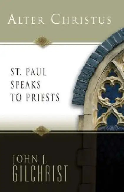 Alter Christus: St. Paul Speaks to Priests by John J. Gilchrist