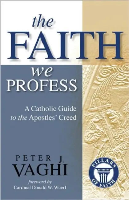 The Faith We Profess: A Catholic Guide to the Apostles' Creed by Peter J. Vaghi, Donald W. Wuerl