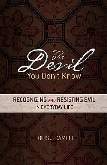 The Devil You Don't Know: Recognizing and Resisting Evil in Everyday Life by Louis J. Cameli