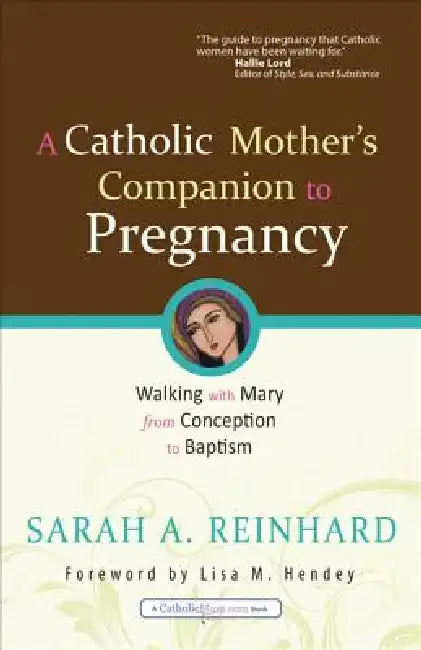 A Catholic Mother's Companion to Pregnancy by Sarah A. Reinhard