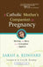 A Catholic Mother's Companion to Pregnancy by Sarah A. Reinhard