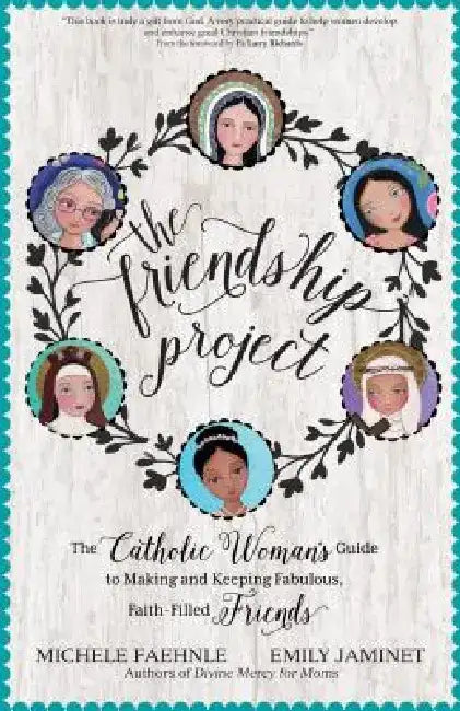 The Friendship Project: The Catholic Woman's Guide to Making and Keeping Fabulous, Faith-Filled Friends by Michele Faehnle