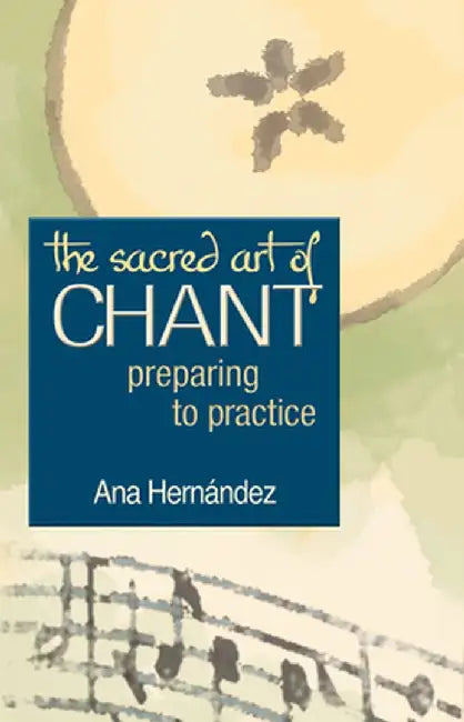 The Sacred Art of Chant: Preparing to Practice by Ana Hernandez