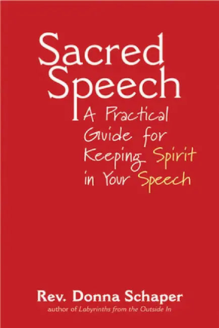 Sacred Speech: A Practical Guide for Keeping Spirit in Your Speech by Donna Schaper
