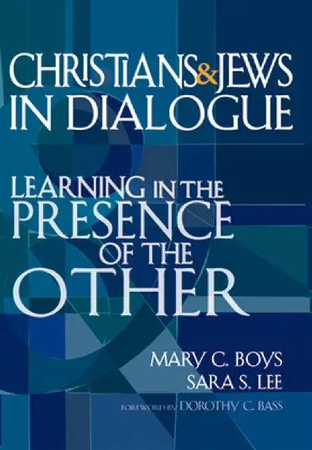 Christians & Jews in Dialogue: Learning in the Presence of the Other by Mary C. Boys