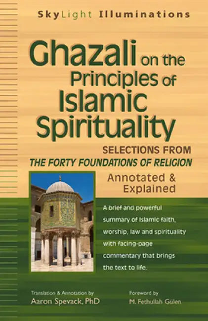 Ghazali on the Principles of Islamic Sprituality: Selections from the Forty Foundations of Religion--Annotated & Explained by Aaron Spavack