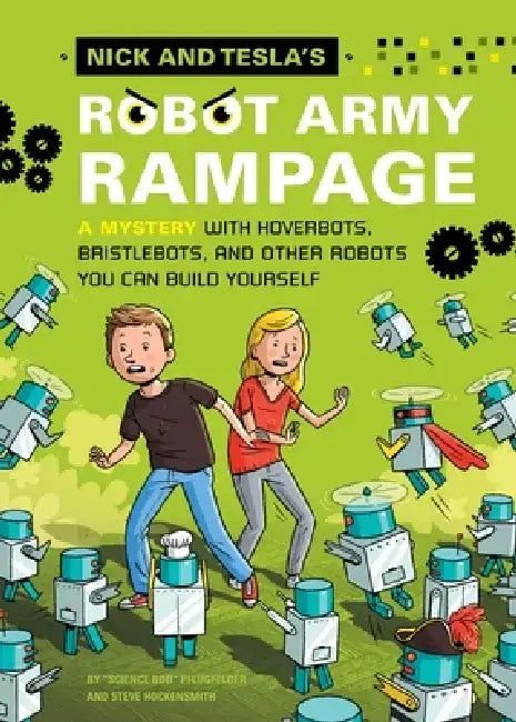 Nick and Tesla's Robot Army Rampage: A Mystery with Hoverbots, Bristle Bots, and Other Robots You Can Build Yourself by Bob Pflugfelder