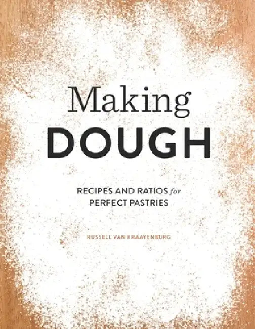 Making Dough: Recipes and Ratios for Perfect Pastries by Russell Van Kraayenburg