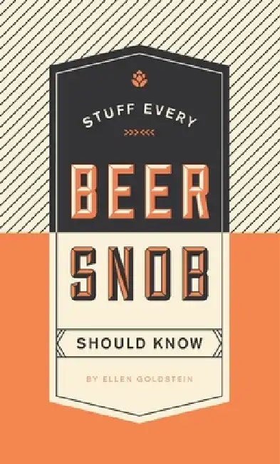 Stuff Every Beer Snob Should Know by Ellen Goldstein
